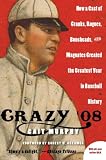 Crazy 08: How a Cast of Cranks, Rogues, Boneheads, and Magnates Created the Greatest Year in Baseball History