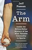 The Arm: Inside the Billion-Dollar Mystery of the Most Valuable Commodity in Sports