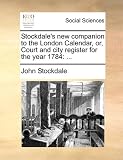 Stockdale's new companion to the London Calendar, or, Court and city register for the year 1784: ...