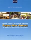 Papua New Guinea:  The Health Sector Development Program Experience: Moving Toward a Sectorwide Approach (ADB Pacific Studies series)