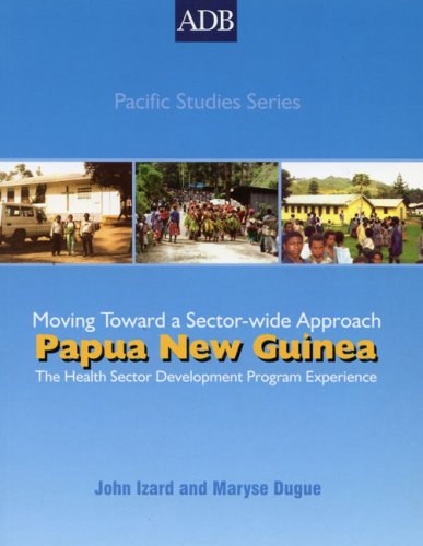 Papua New Guinea: The Health Sector Development Program Experience: Moving Toward a Sectorwide Approach (ADB Pacific Studies series)