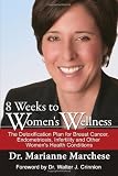 8 Weeks to Women's Wellness: The Detoxification Plan for Breast Cancer, Endometriosis, Infertility and Other Women's Health Conditions