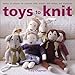 Search : Toys to Knit: Dozens of Patterns for Heirloom Dolls, Animals, Doll Clothes, and Accessories