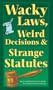 Wacky Laws, Weird Decisions, & Strange Statutes