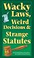 Wacky Laws, Weird Decisions, and Strange Statutes