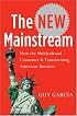 The New Mainstream : How the Multicultural Consumer Is Transforming American Business