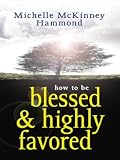 How to Be Blessed & Highly Favored