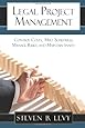 Legal Project Management: Control Costs, Meet Schedules, Manage Risks, and Maintain Sanity