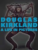 Douglas Kirkland : a life in pictures : the Douglas Kirkland monograph