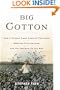 Big Cotton: How A Humble Fiber Created Fortunes, Wrecked Civilizations, and Put America on the Map