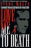 Love Me to Death: A Journalists Memoir of the Hunt for Her Friends Killer