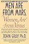 Men Are from Mars, Women Are from Venus : A Practical Guide for Improving Communication and Getting What You Want in Your Relationships