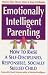 Emotionally Intelligent Parenting: How to Raise a Self-disciplined, Responsible, Socially Skilled Child