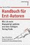 Handbuch f�r Erst-Autoren. Wie ich mein Manuskript anbiete und den richtigen Verlag finde.  Tipps und Checklisten, Verlage und Agenturen, Begleitbrief & Manuskriptgestaltung