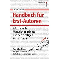 Handbuch f�r Erst-Autoren. Wie ich mein Manuskript anbiete und den richtigen Verlag finde.  Tipps und Checklisten, Verlage und Agenturen, Begleitbrief & Manuskriptgestaltung
