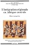 L'Int�gration r�gionale en Afrique centrale : Bilan et Perspectives