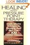 Healing with Pressure Point Therapy: Simple, Effective Techniques for Massaging Away More Than 100 Common Ailments