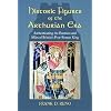 Historic Figures of the Arthurian Era: Authenticating the Enemies and Allies of Britain's