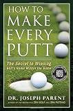 How to Make Every Putt: The Secret to Winning Golfs Game Within the Game