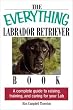The Everything Labrador Retriever Book: A Complete Guide to Raising, Training, and Caring for Your Lab (Everything Series)