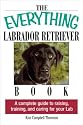 The Everything Labrador Retriever Book: A Complete Guide to Raising, Training, and Caring for Your Lab (Everything Series)