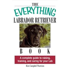 The Everything Labrador Retriever Book: A Complete Guide to Raising, Training, and Caring for Your Lab (Everything Series)