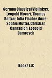Produkt-Bild: German Classical Violinists: Leopold Mozart, Thomas Baltzar, Julia Fischer, Anne-Sophie Mutter, Christian Cannabich, Leopold Damrosch