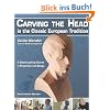 Carving the Head in the Classic European Tradition: A Woodsculpting Course in Proportion and Design