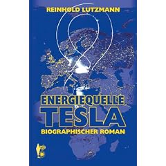 Energiequelle Tesla: Leben und Werk des Nikola Tesla. Biographischer Roman