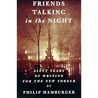 Friends Talking in the Night: Sixty Years of Writing for The New Yorker by Philip Hamburger