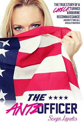 The Anti-Officer: The True Story of a Chick Turned Airborne Reconnaissance and Why It Was All a Really Bad Idea, by Sonja Landis