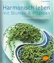Harmonisch Leben mit Blumen und Pflanzen: Gestalten mit Pflanzen nach Feng Shui