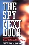 The Spy Next Door: The Extraordinary Secret Life of Robert Philip Hanssen, the Most Damaging FBI Agent in U.S. History