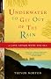 Underwater to Get Out of the Rain: A Love Affair With the Sea Underwater to Get Out of the Rain: A Love Affair With the Sea