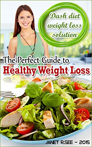Dash Diet Weight Loss Solution: The Perfect Guide to Healthy Weight Loss