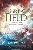 Great Field: Soul at Play in the Conscious Universe: Soul at Play in a Conscious Universe