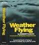Weather Flying : A Practical Book on Flying in All Kinds of Weather, By a Pilot for a Pilot