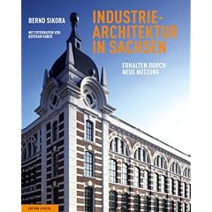 Industriearchitektur in Sachsen: Erhalten durch neue Nutzung. Mit einem Beitrag von Helmuth Albrecht