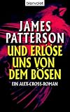 Und erlöse uns von dem Bösen: Ein Alex-Cross-Roman