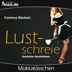Lustschreie. Erotische Geschichten - Mokkat�sschen: Sinnenfreuden pur!