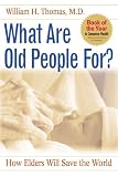 What Are Old People For?: How Elders Will Save the World