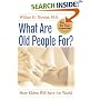 What Are Old People For?: How Elders Will Save the World
