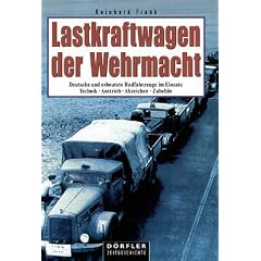Lastkraftwagen der Wehrmacht: Deutsche und erbeutete Radfahrzeuge im Einsatz. Technik - Anstrich - Abzeichen - Zubeh�r. Geschichte und Gliederung der Nachschubtruppen