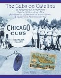 The Cubs on Catalina: A Scrapbookful of Memories About a 30-Year Love Affair Between One of Baseball's Classic Teams & California's Most Fanciful Isle