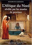 Revue Bernard Giovanangeli Editeur  / L'Afrique du Nord révélée par les musées de province