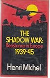 The shadow war : resistance in Europe, 1939-1945