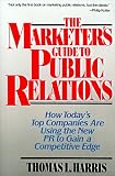 The Marketer's Guide to Public Relations: How Today's Top Companies are Using the New PR to Gain a Competitive Edge (Wiley Series on Business Strategy)