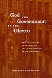 God and Government in the Ghetto: The Politics of Church-State Collaboration in Black America (Morality and Society Series)