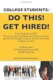 College Students Do This!  Get Hired!: From Freshman to Ph. D. The Secrets, Tips, Techniques and Tricks you need to get the Full Time Job, Co-op, or Summer Internship position you want