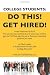 College Students Do This! Get Hired!: From Freshman to Ph. D. The Secrets, Tips, Techniques and Tricks you need to get the Full Time Job, Co-op, or Summer Internship position you want
